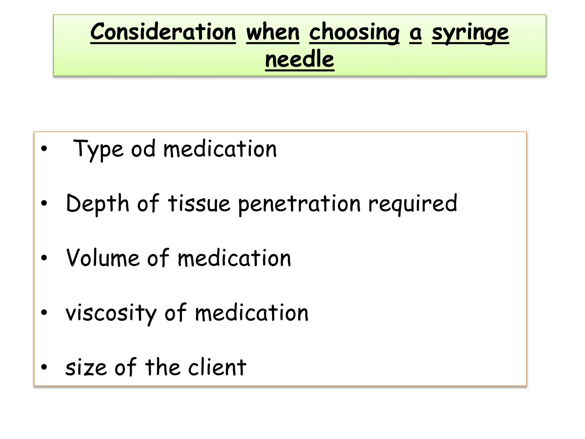 Consideration when choosing a syringe
needle
• Type od medication
• Depth of tissue penetration required
• Volume of medication
• viscosity of medication
• size of the client
 