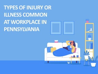 TYPES OF INJURY OR
ILLNESS COMMON
AT WORKPLACE IN
PENNSYLVANIA
 