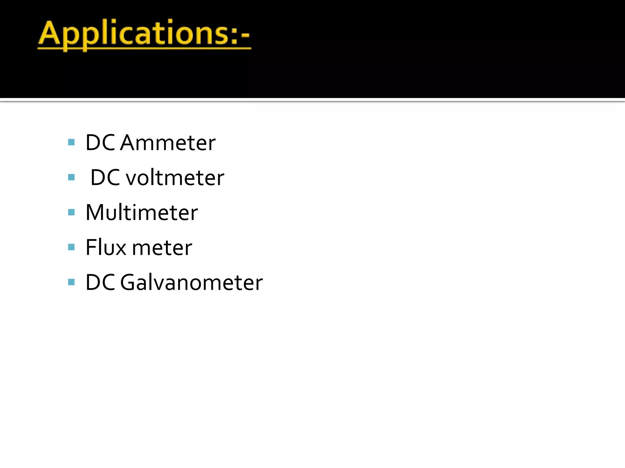  DC Ammeter
 DC voltmeter
 Multimeter
 Flux meter
 DC Galvanometer
 