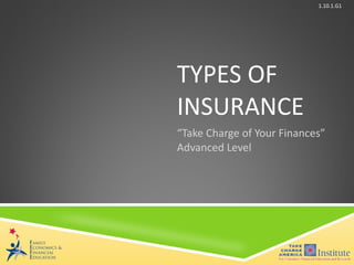 TYPES OF INSURANCE “ Take Charge of Your Finances” Advanced Level 