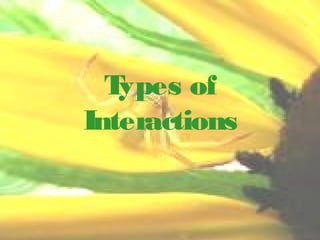 Types of
Interactions
 