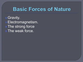 Gravity.
Electromagnetism.
The strong force
The weak force.
 