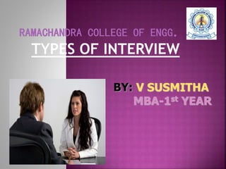 TYPES OF INTERVIEW
BY: V SUSMITHA
MBA-1st YEAR
 
