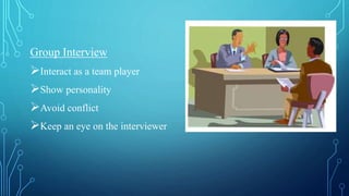 Group Interview
Interact as a team player
Show personality
Avoid conflict
Keep an eye on the interviewer
 