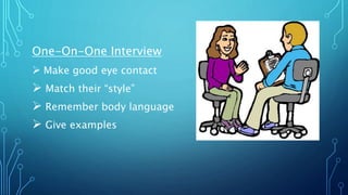 One-On-One Interview
 Make good eye contact
 Match their “style”
 Remember body language
 Give examples
 