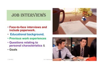 • Face-to-face interviews and
include paperwork.
• Educational background,
• Previous work experiences
• Questions relating to
personal characteristics &
• Goals
JOB INTERVIEWS
17-04-2021 Dr. C. Beulah Jayarani 25
 