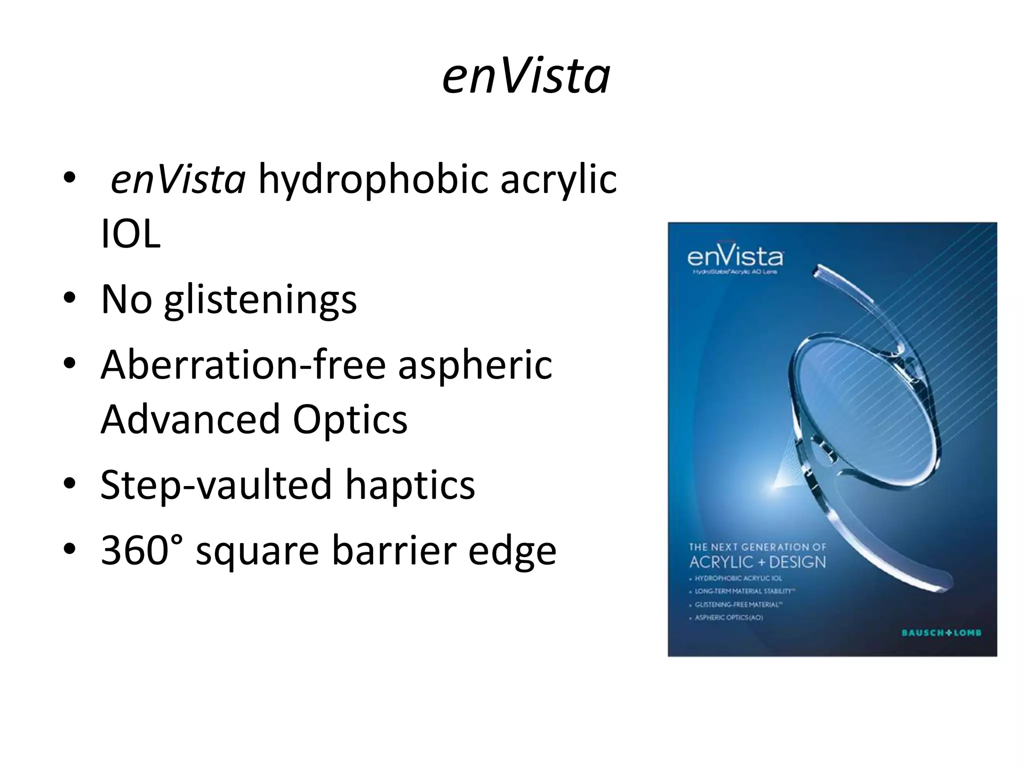 • enVista hydrophobic acrylic
IOL
• No glistenings
• Aberration-free aspheric
Advanced Optics
• Step-vaulted haptics
• 360° square barrier edge
enVista
 