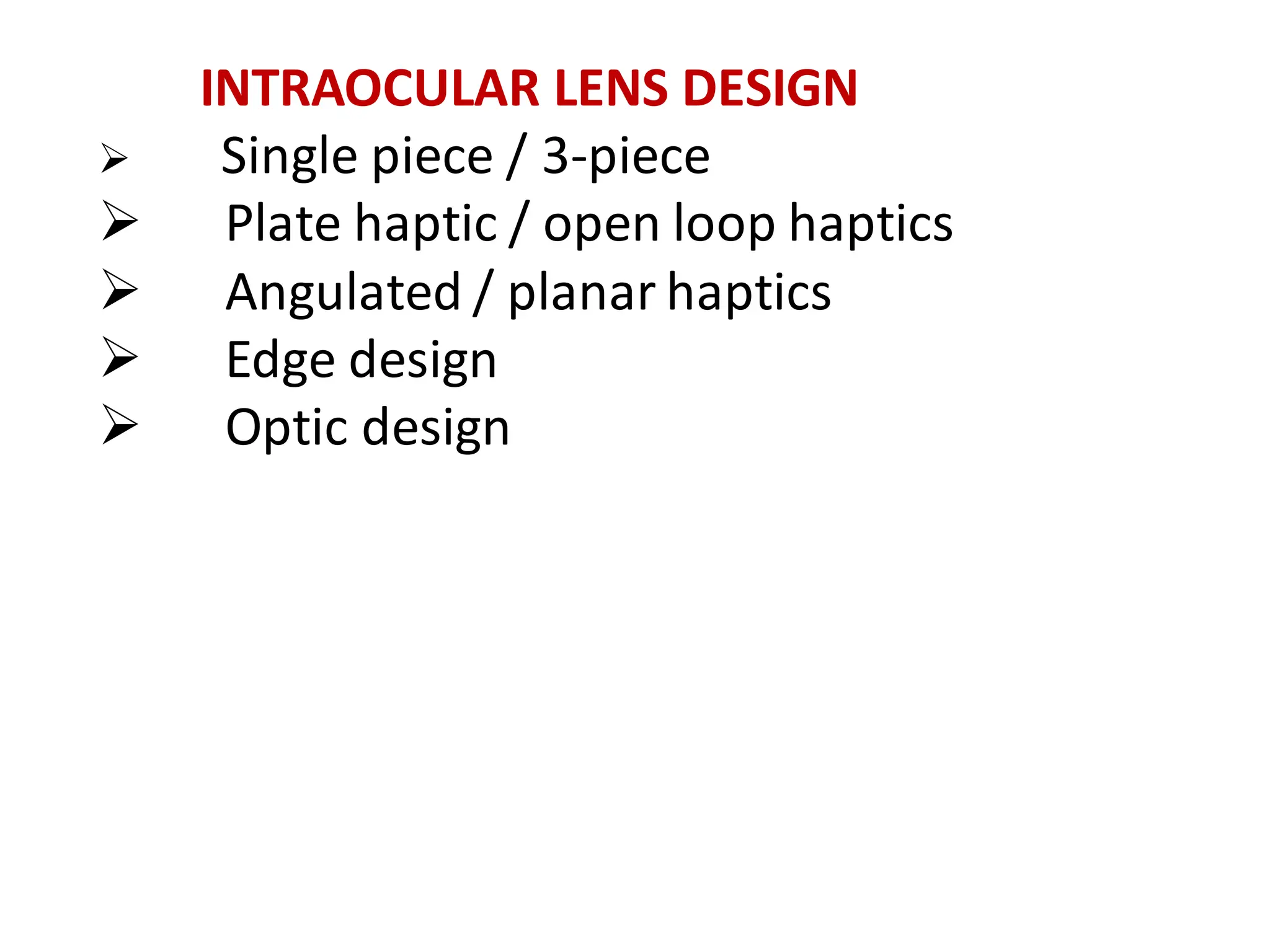 INTRAOCULAR LENS DESIGN
➢ Single piece / 3-piece
➢ Plate haptic / open loop haptics
➢ Angulated / planar haptics
➢ Edge design
➢ Optic design
 