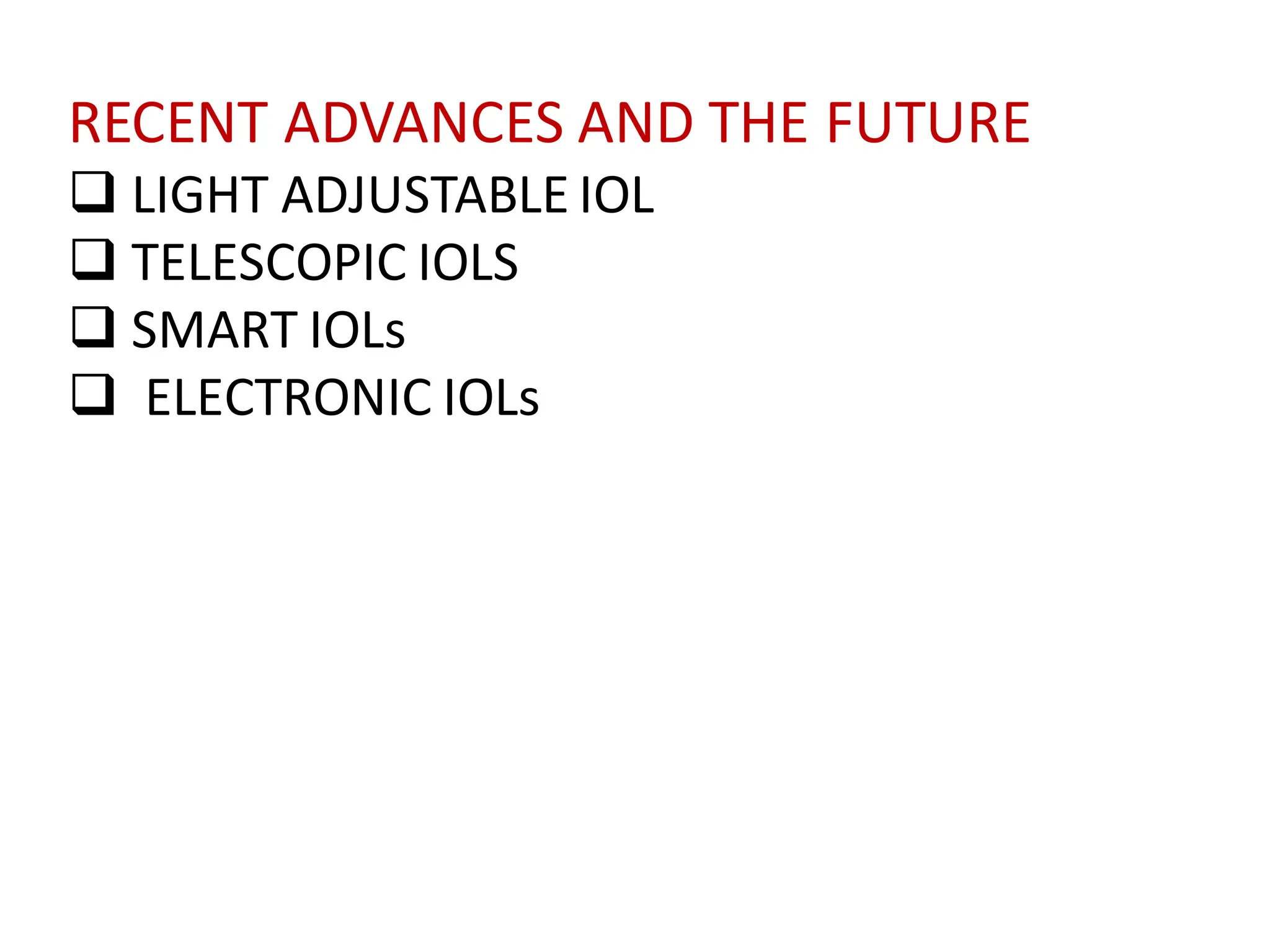 RECENT ADVANCES AND THE FUTURE
❑ LIGHT ADJUSTABLE IOL
❑ TELESCOPIC IOLS
❑ SMART IOLs
❑ ELECTRONIC IOLs
 