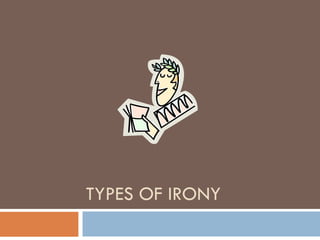 TYPES OF IRONY 