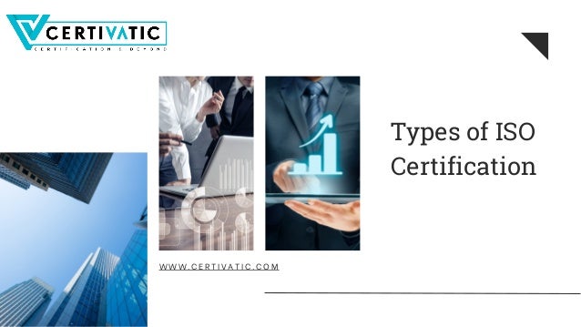 Types of ISO
Certification
W W W . C E R T I V A T I C . C O M
 