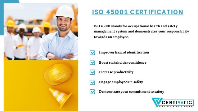 ISO 45001 CERTIFICATION
ISO 45001 stands for occupational health and safety
management system and demonstrates your responsibility
towards an employee.
Demonstrate your commitment to safety
Engage employees in safety
Increase productivity
Boost stakeholder confidence
Improves hazard identification
 