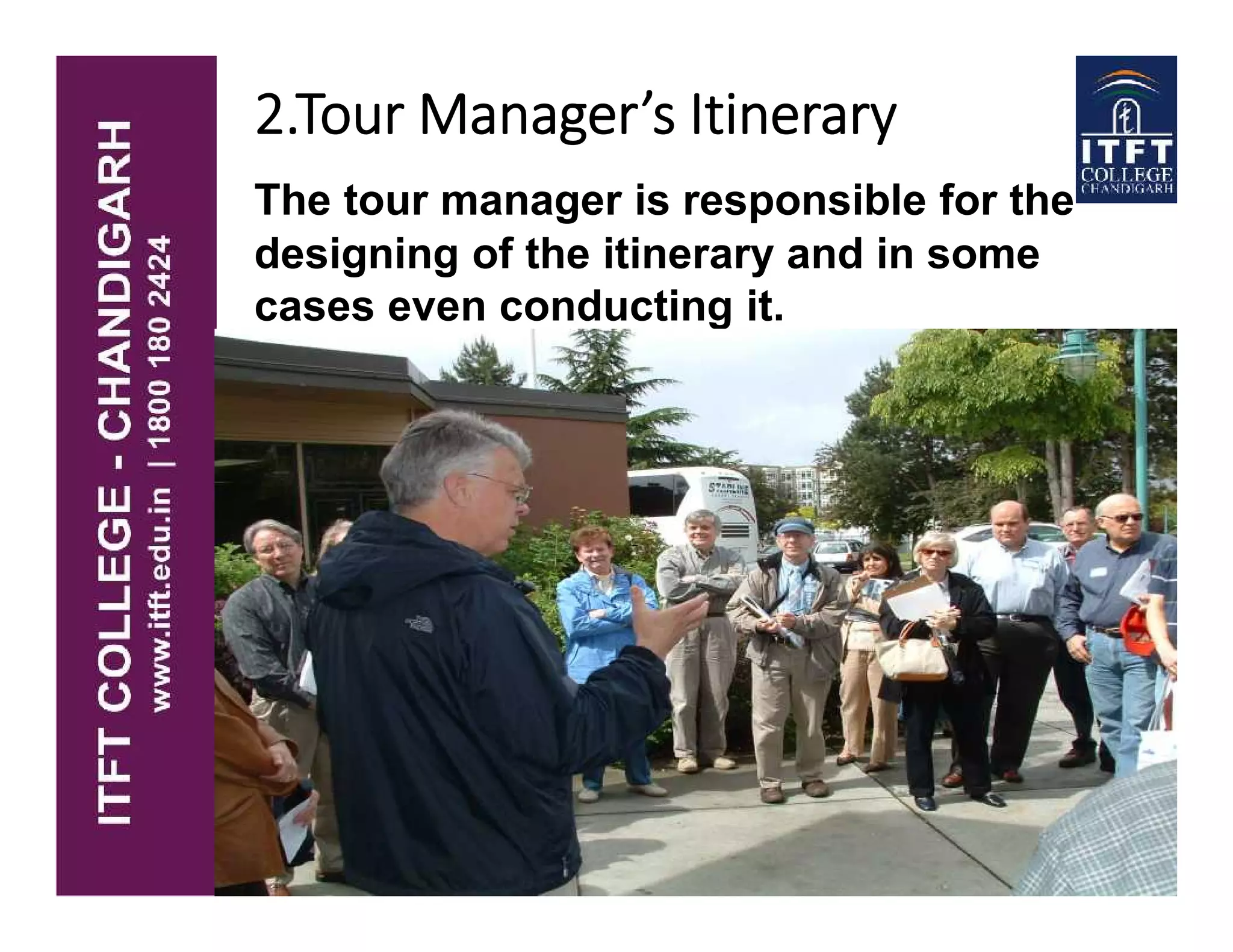 2.Tour Manager’s Itinerary
The tour manager is responsible for the
designing of the itinerary and in some
cases even conducting it.
 