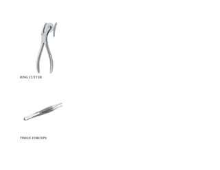 RING CUTTER
TISSUE FORCEPS
 