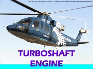 http://stuckattheairport.com/2008/09/10/cheap-helicopter-rides-between-jfk-and-manhattan-on-delta




TURBOSHAFT
  ENGINE
 