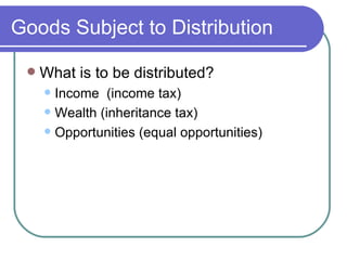 Goods Subject to Distribution What is to be distributed? Income  (income tax) Wealth (inheritance tax) Opportunities (equal opportunities) 