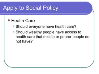 Apply to Social Policy Health Care Should everyone have health care? Should wealthy people have access to health care that middle or poorer people do not have? 