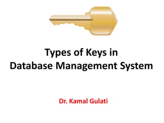 Types of Keys in
Database Management System
Dr. Kamal Gulati
 