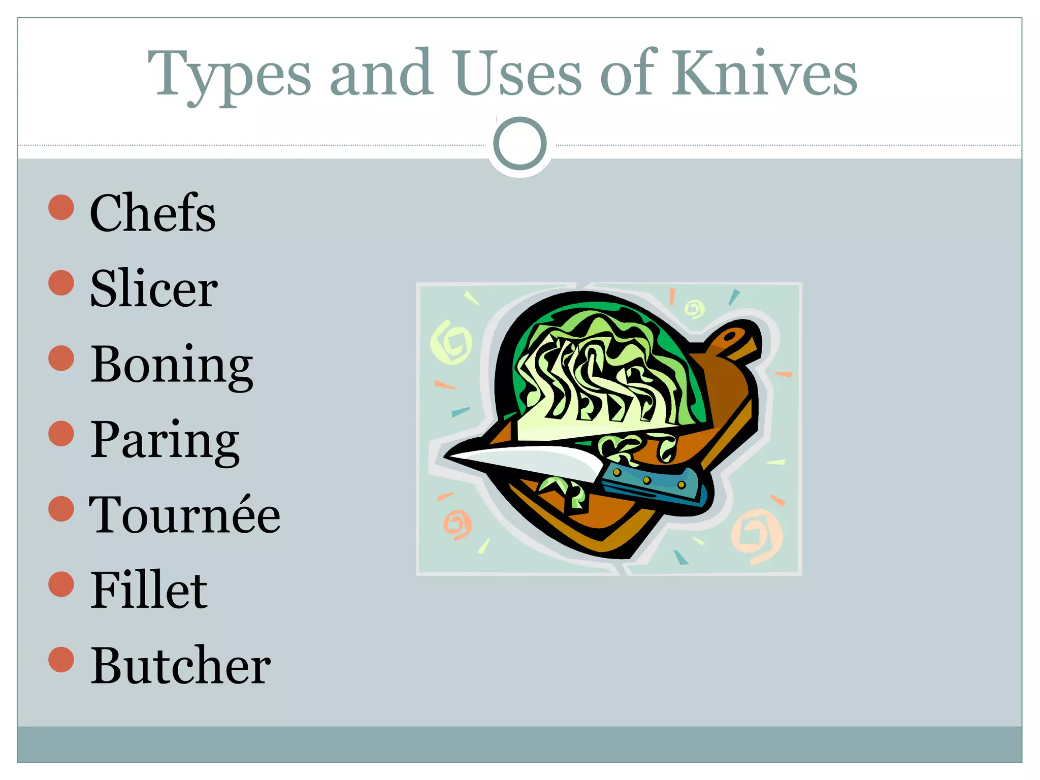 Types and Uses of Knives
Chefs
Slicer
Boning
Paring
Tournée
Fillet
Butcher