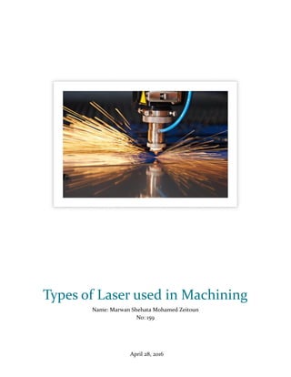 April 28, 2016
Types of Laser used in Machining
Name: Marwan Shehata Mohamed Zeitoun
No: 159
 