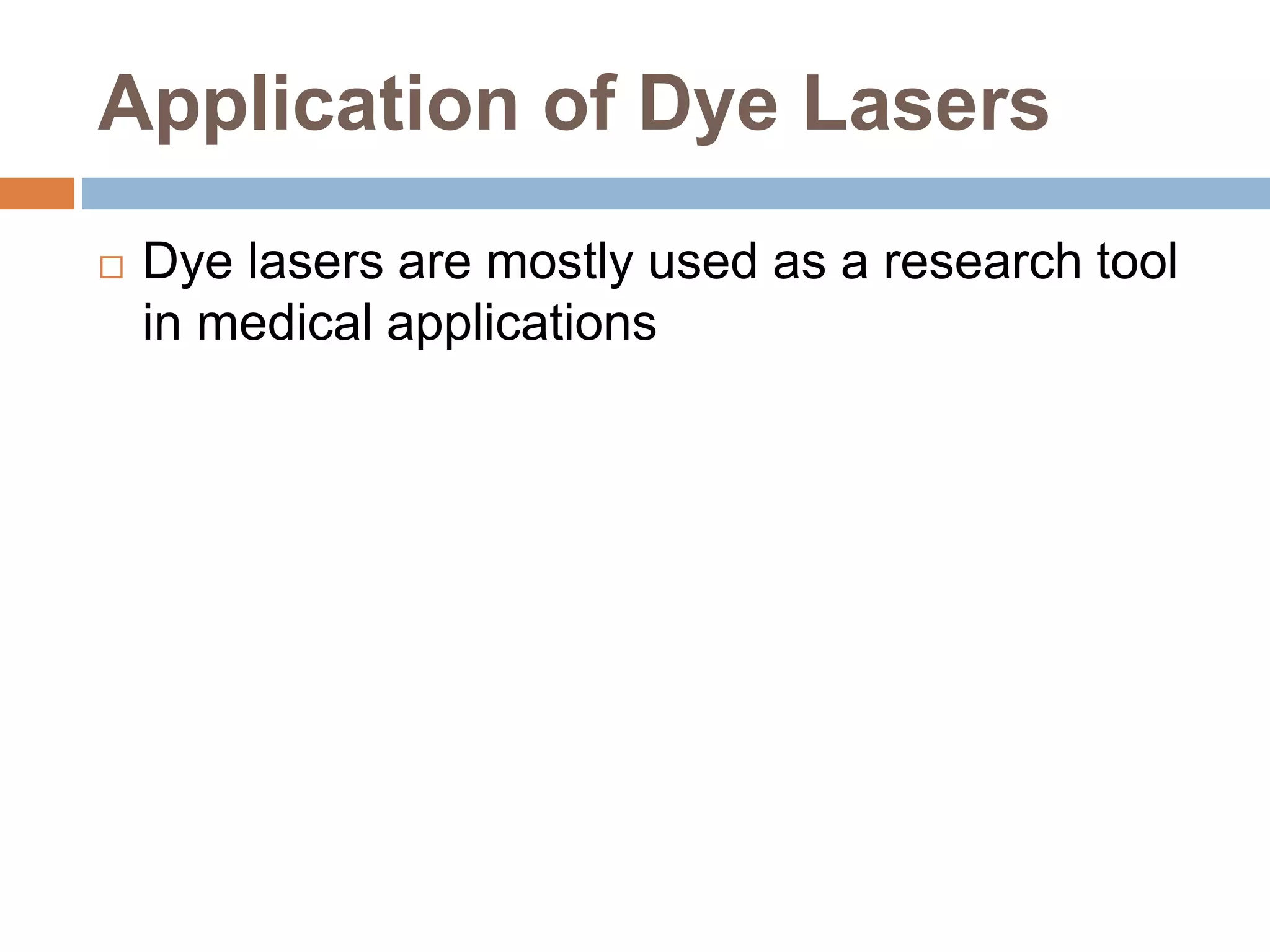 Application of Dye Lasers
 Dye lasers are mostly used as a research tool
in medical applications
 