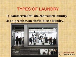 TYPES OF LAUNDRY
1) commercial/off-site/contracted laundry
2) on-premises/on-site/in-house laundry.
www.indianchefrecipe.com
 