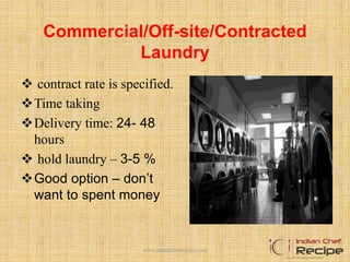 Commercial/Off-site/Contracted
Laundry
 contract rate is specified.
Time taking
Delivery time: 24- 48
hours
 hold laundry – 3-5 %
Good option – don’t
want to spent money
www.indianchefrecipe.com
 