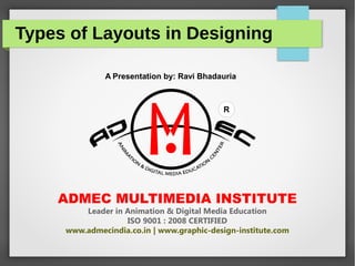 Types of Layouts in Designing
ADMEC MULTIMEDIA INSTITUTE
Leader in Animation & Digital Media Education
ISO 9001 : 2008 CERTIFIED
www.admecindia.co.in | www.graphic-design-institute.com
R
A Presentation by: Ravi Bhadauria
 