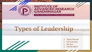 Types of Leadership
❏ Vishal Sharma
❏ BA Economics
❏ 5th Sem
❏ IAR No.10879
 
