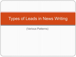 Types of Leads in News Writing

         (Various Patterns)
 