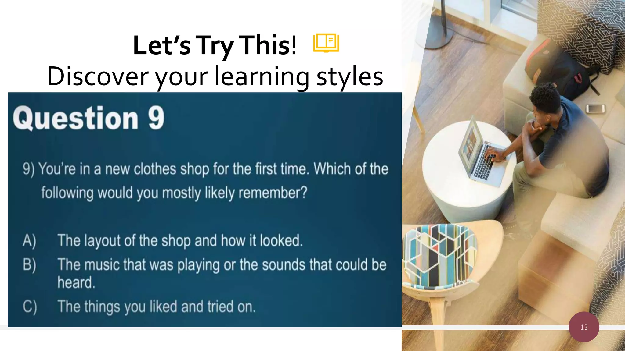 Let’sTryThis!
Discover your learning styles
13
 