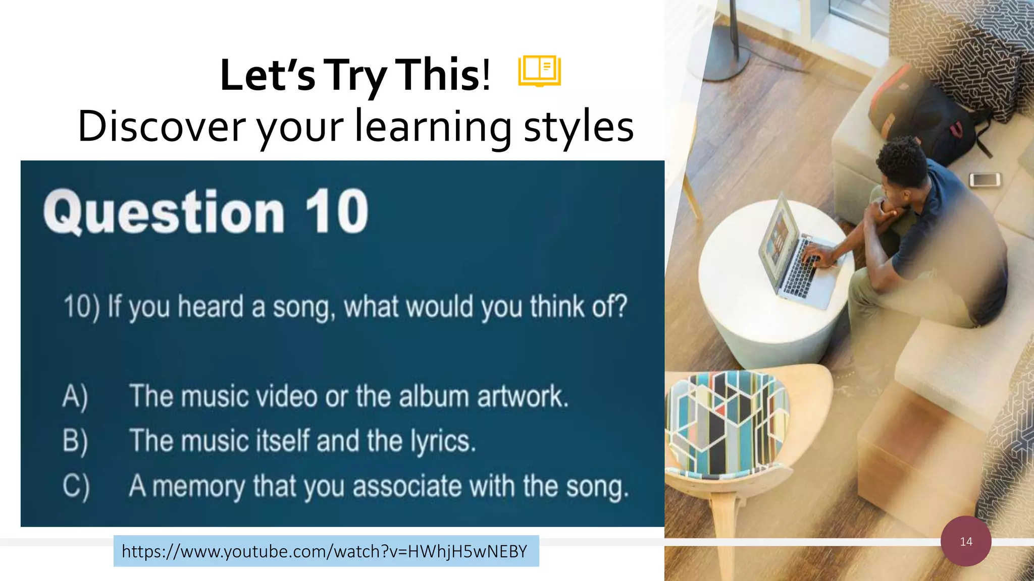 Let’sTryThis!
Discover your learning styles
14
https://www.youtube.com/watch?v=HWhjH5wNEBY
 