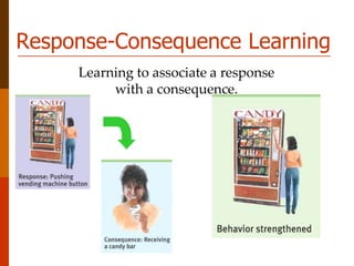 Response-Consequence Learning
Learning to associate a response
with a consequence.
 