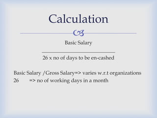 Calculation of Gratuity
           
    Monthly Salary x 15days x No. of yrs of service
    _____________________________...
