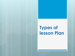 Types of
lesson Plan
 