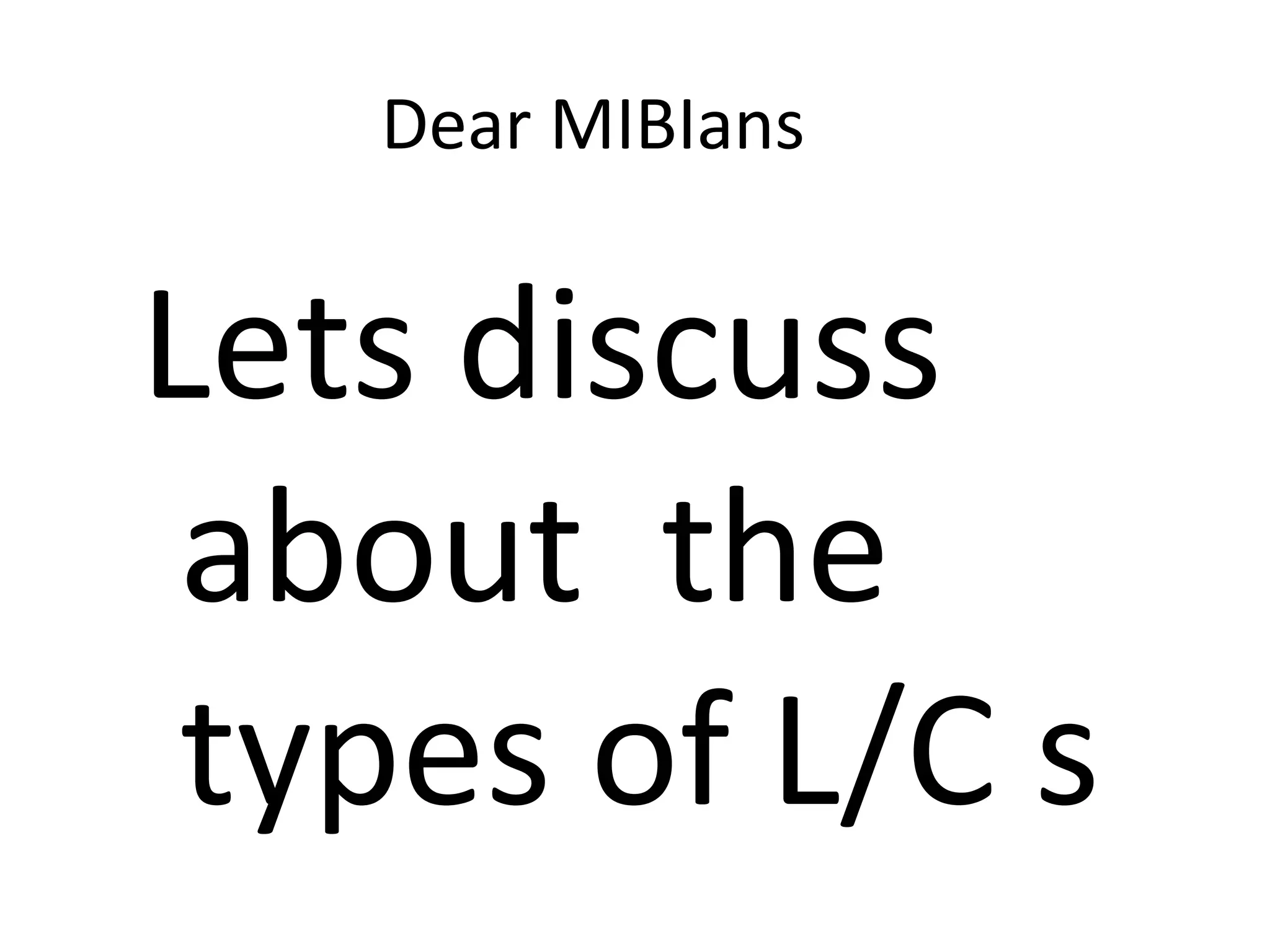 Dear MIBIans
Lets discuss
about the
types of L/C s
 