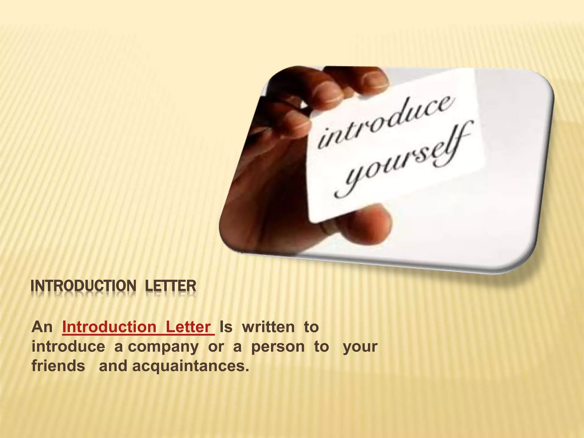 INTRODUCTION LETTER
An Introduction Letter Is written to
introduce a company or a person to your
friends and acquaintances.
 