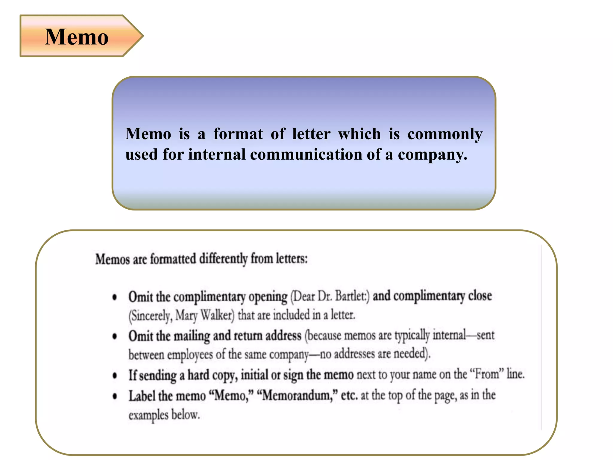 Memo
Memo is a format of letter which is commonly
used for internal communication of a company.
 