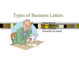 Types of Business Letters
Presented by:
Faisal Siddique
Zain-ul_Abidin
University of Lahore
 