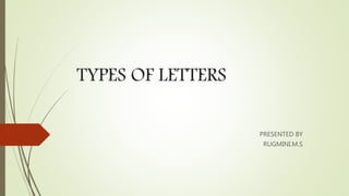 TYPES OF LETTERS
PRESENTED BY
RUGMINI.M.S
 