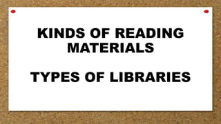 KINDS OF READING
MATERIALS
TYPES OF LIBRARIES
 