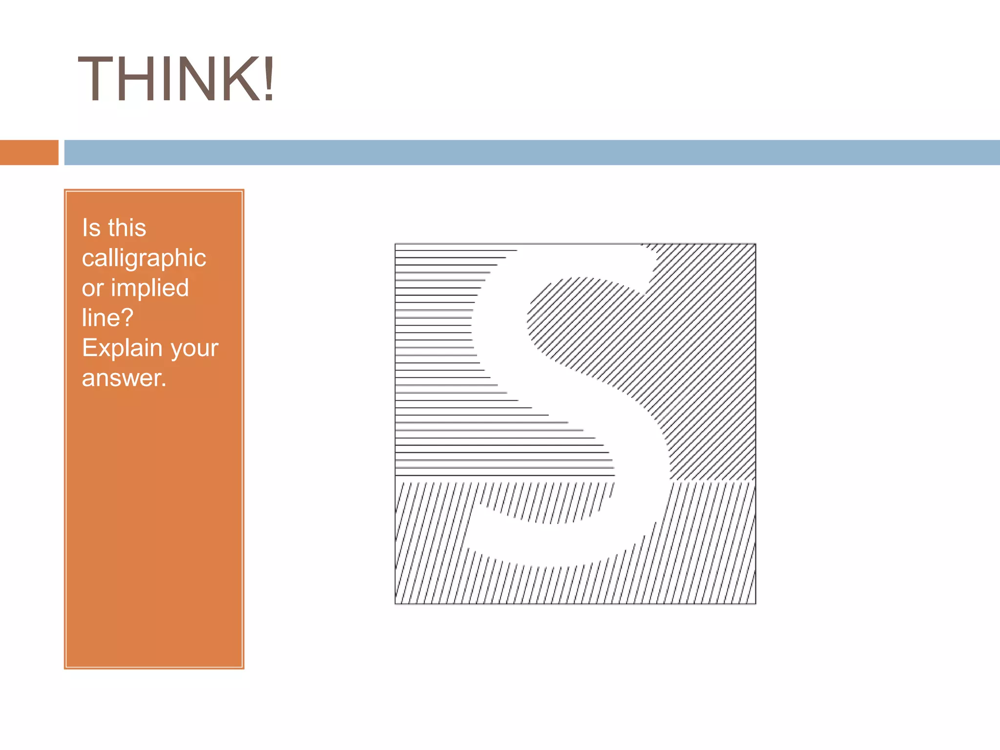 THINK!

Is this
calligraphic
or implied
line?
Explain your
answer.
 