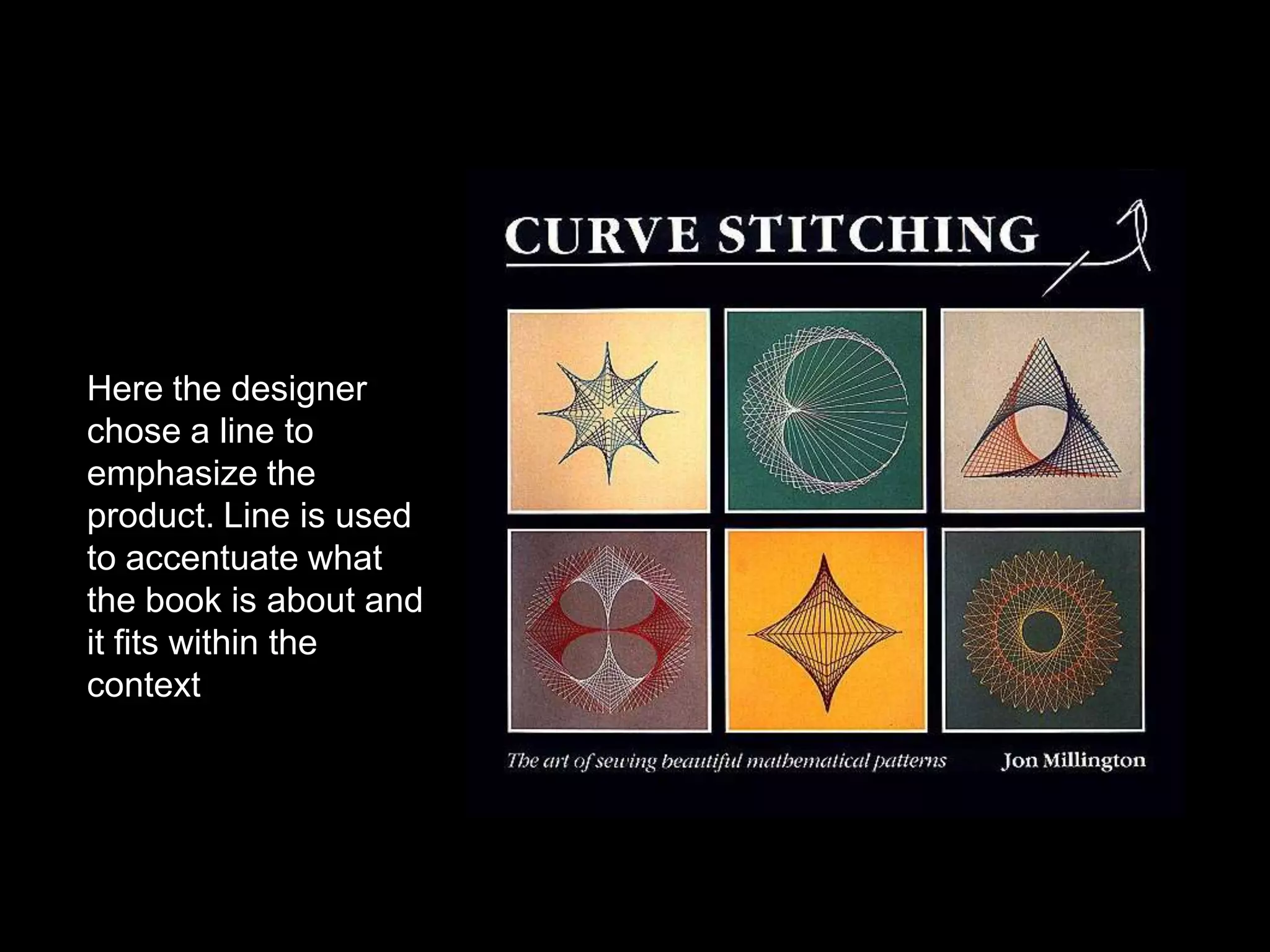 Here the designer
chose a line to
emphasize the
product. Line is used
to accentuate what
the book is about and
it fits within the
context
 