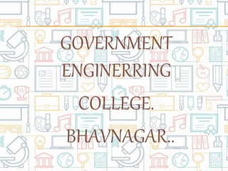 GOVERNMENT
ENGINERRING
COLLEGE.
BHAVNAGAR..
 