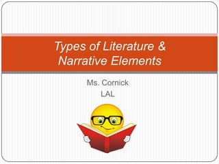 Ms. Cornick LAL  Types of Literature & Narrative Elements  