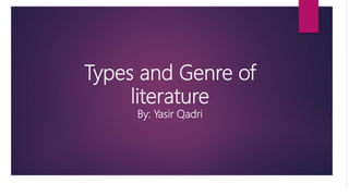 Types and Genre of
literature
By: Yasir Qadri
 
