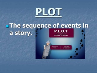 PLOT
 The sequence of events in
a story.
 