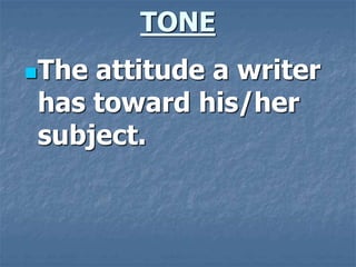 TONE
The attitude a writer
has toward his/her
subject.
 