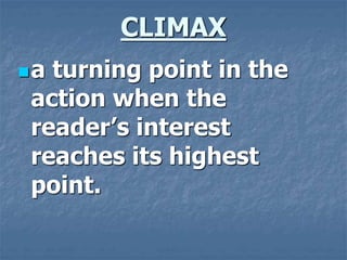 CLIMAX
a turning point in the
action when the
reader’s interest
reaches its highest
point.
 
