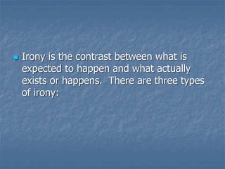  Irony is the contrast between what is
expected to happen and what actually
exists or happens. There are three types
of i...